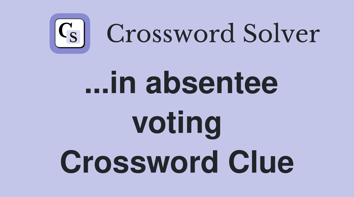 ...in absentee voting Crossword Clue