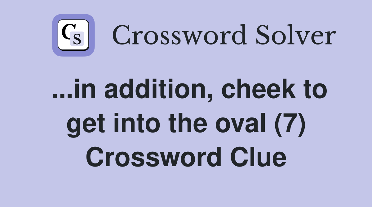 ...in addition, cheek to get into the oval (7) Crossword Clue