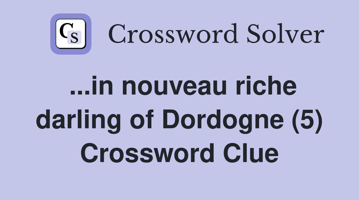 ...in nouveau riche darling of Dordogne (5) Crossword Clue