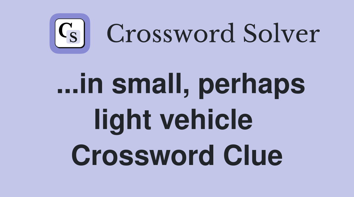 ...in small, perhaps light vehicle  Crossword Clue