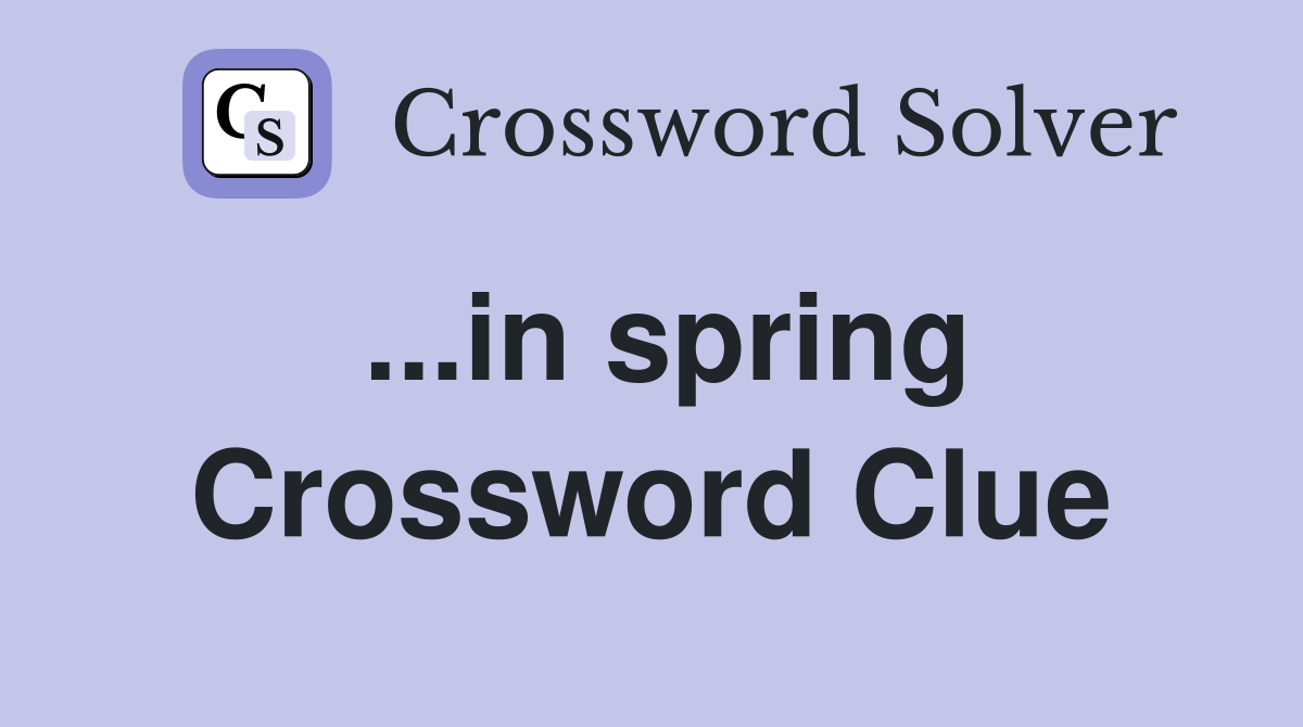 ...in spring Crossword Clue