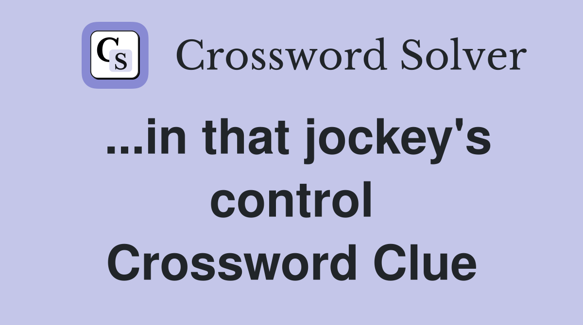 ...in that jockey's control Crossword Clue