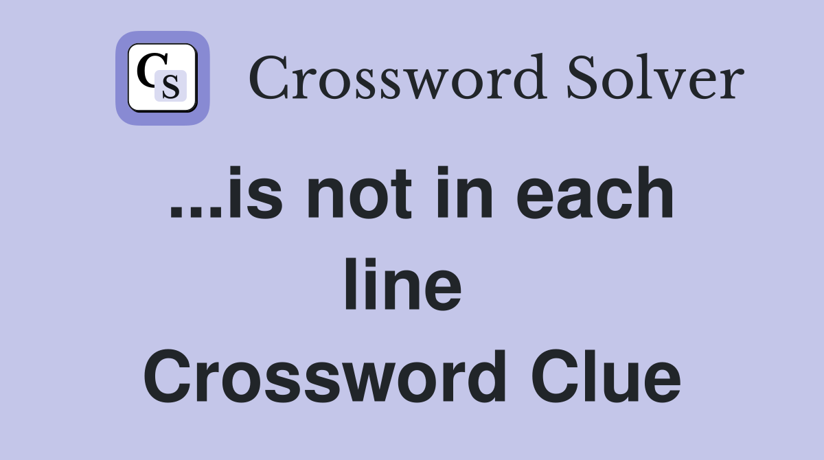 ...is not in each line  Crossword Clue