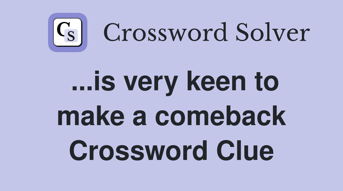 ...is very keen to make a comeback Crossword Clue