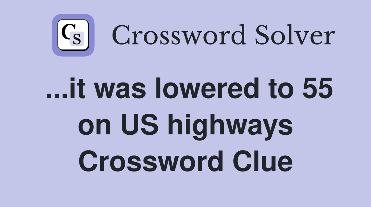 ...it was lowered to 55 on US highways Crossword Clue