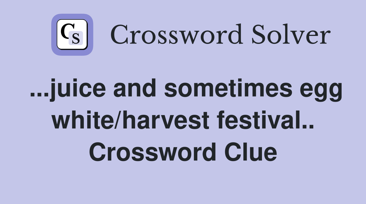 ...juice and sometimes egg white/harvest festival.. Crossword Clue