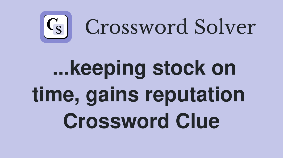 ...keeping stock on time, gains reputation  Crossword Clue