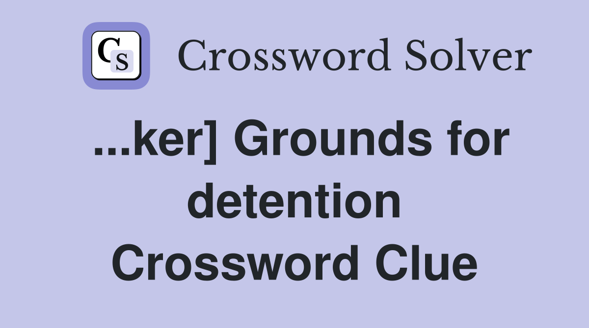 ...ker] Grounds for detention Crossword Clue