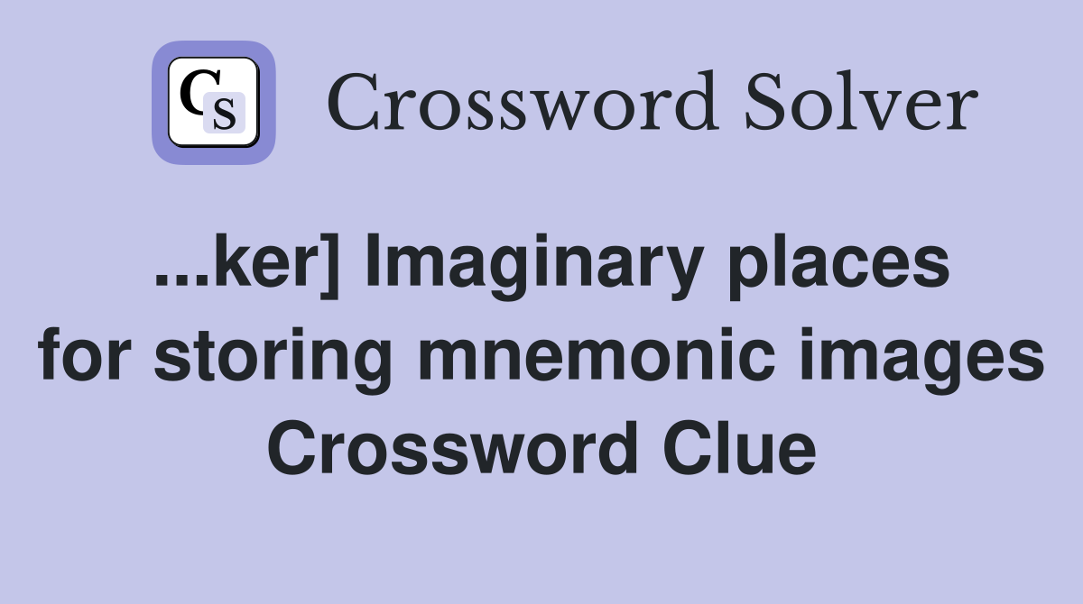 ...ker] Imaginary places for storing mnemonic images Crossword Clue