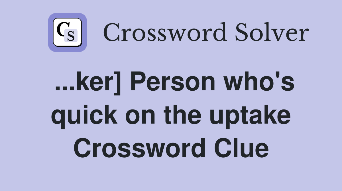 ...ker] Person who's quick on the uptake Crossword Clue