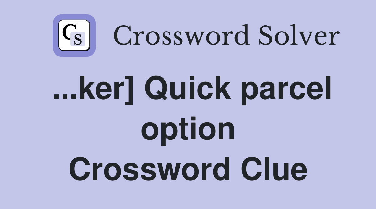 ...ker] Quick parcel option Crossword Clue