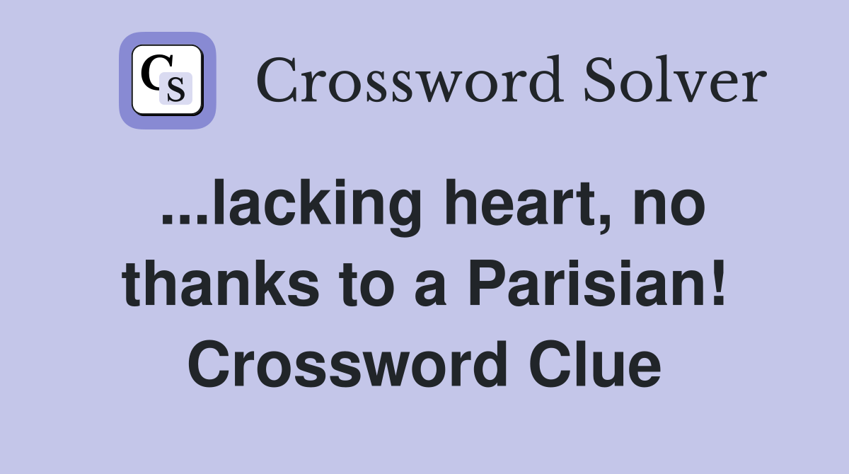 ...lacking heart, no thanks to a Parisian! Crossword Clue