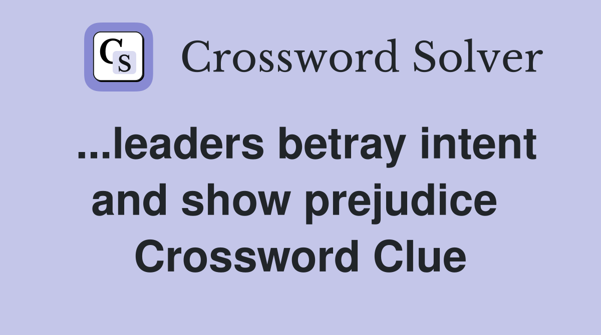 ...leaders betray intent and show prejudice  Crossword Clue