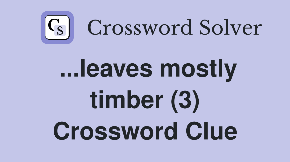 ...leaves mostly timber (3) Crossword Clue