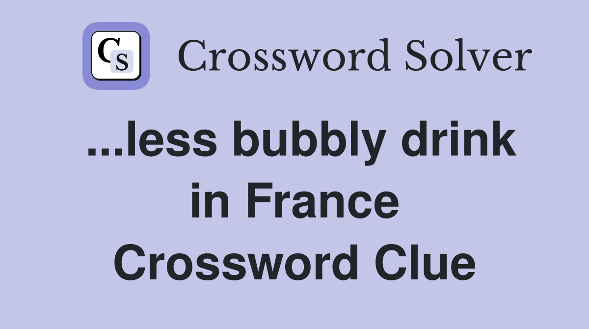 ...less bubbly drink in France Crossword Clue