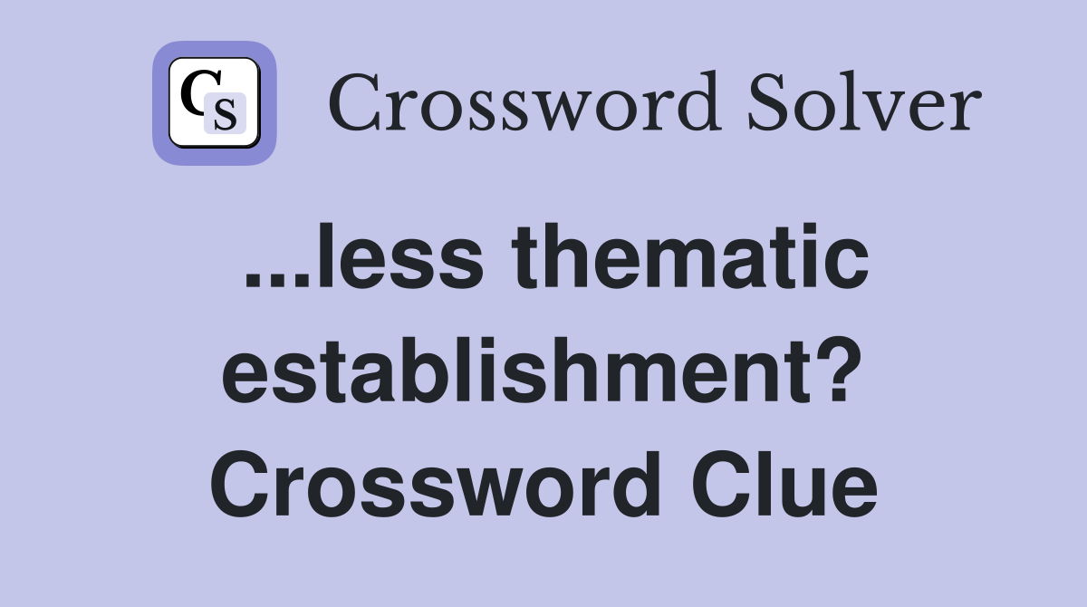 ...less thematic establishment? Crossword Clue