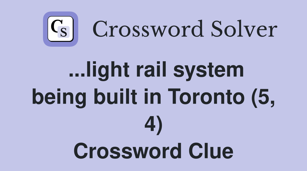 ...light rail system being built in Toronto (5, 4) Crossword Clue