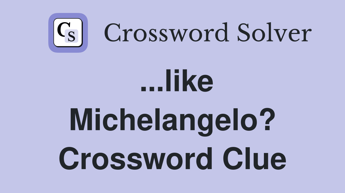...like Michelangelo? Crossword Clue