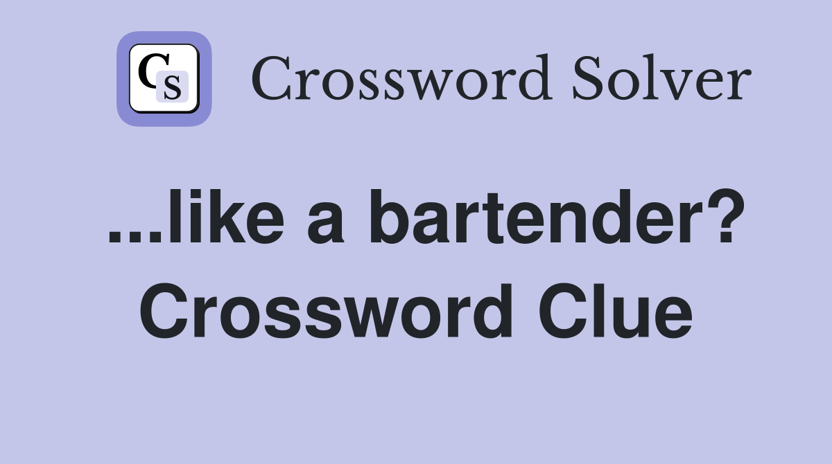 ...like a bartender? Crossword Clue