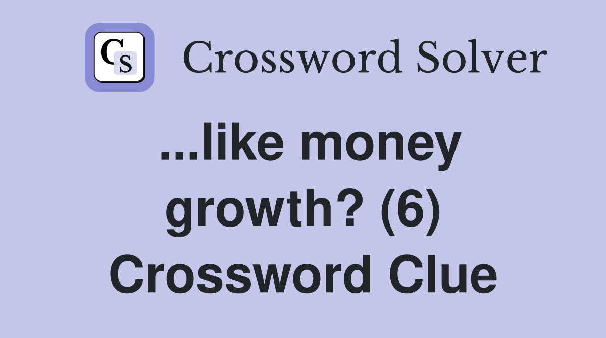 ...like money growth? (6) Crossword Clue