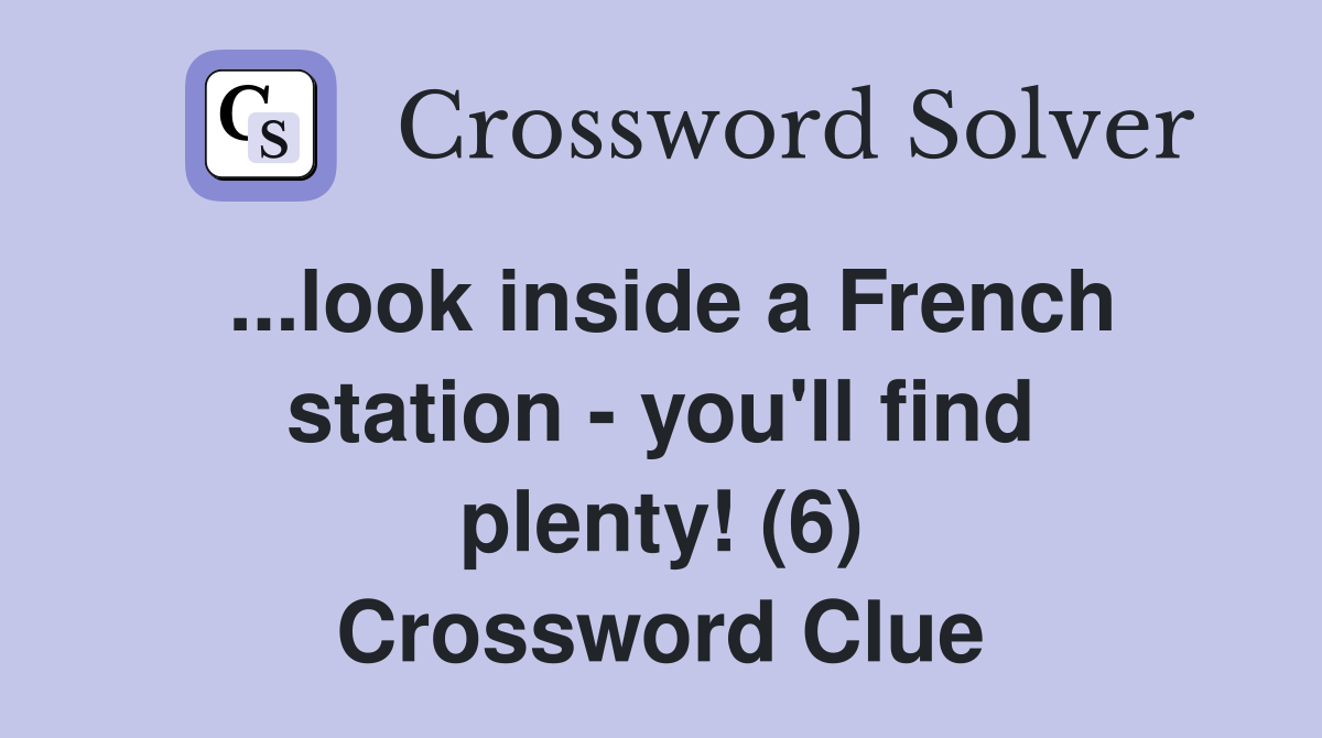 ...look inside a French station - you'll find plenty! (6) Crossword Clue