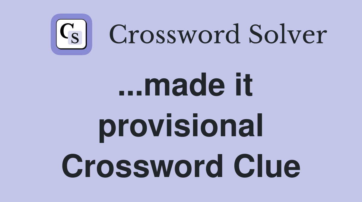...made it provisional Crossword Clue