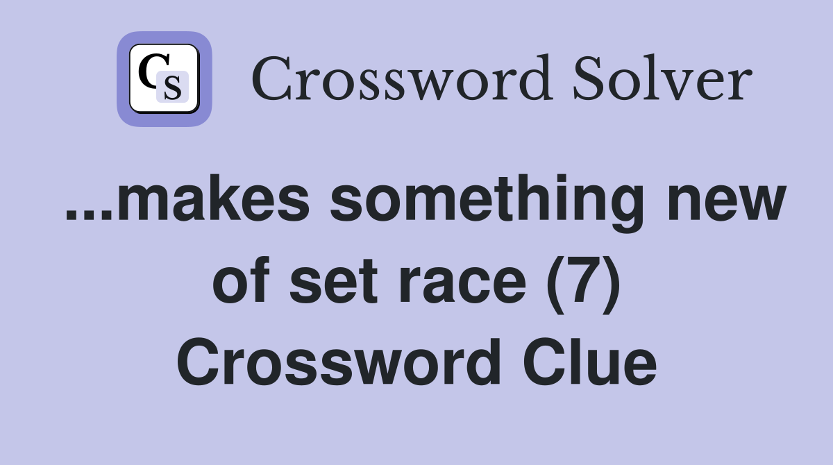...makes something new of set race (7) Crossword Clue
