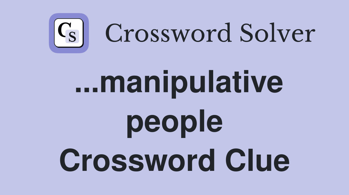 ...manipulative people Crossword Clue