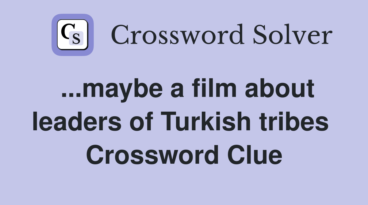 ...maybe a film about leaders of Turkish tribes  Crossword Clue