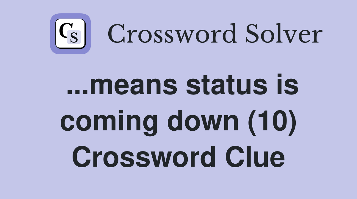 ...means status is coming down (10) Crossword Clue
