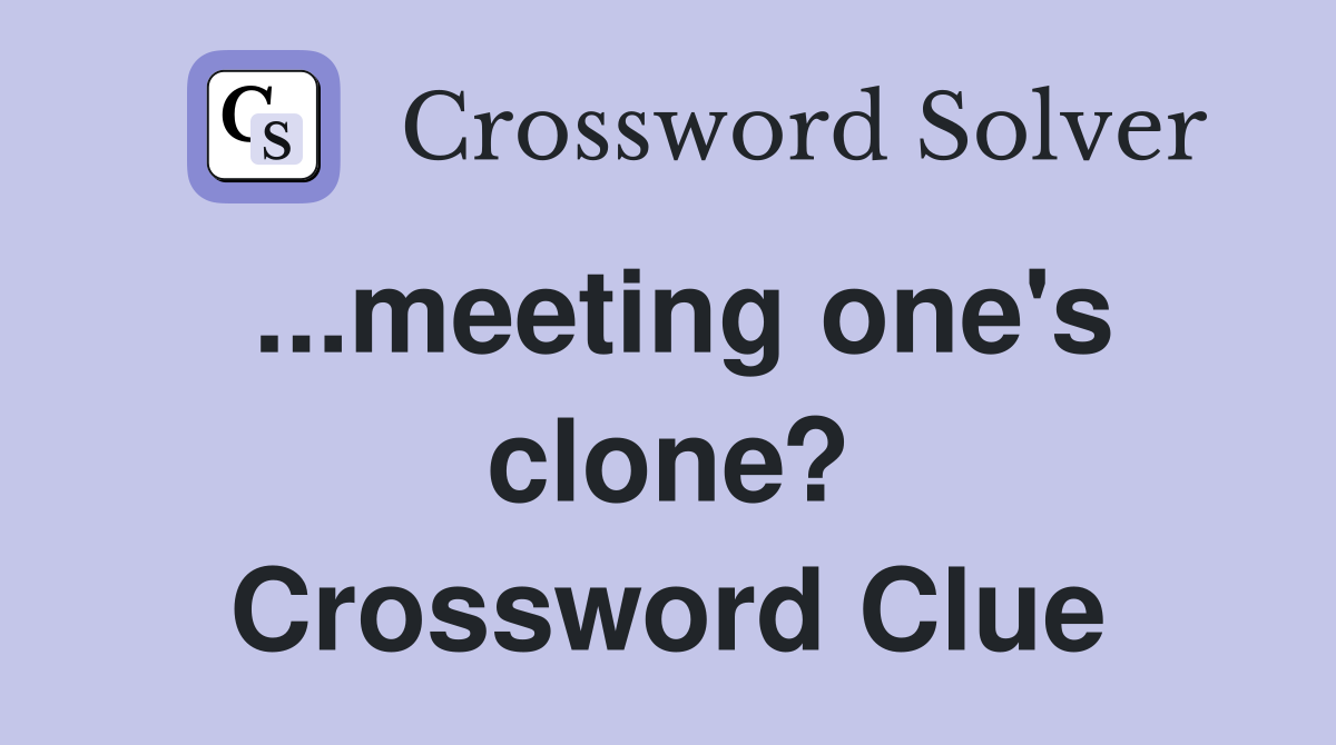 ...meeting one's clone? Crossword Clue