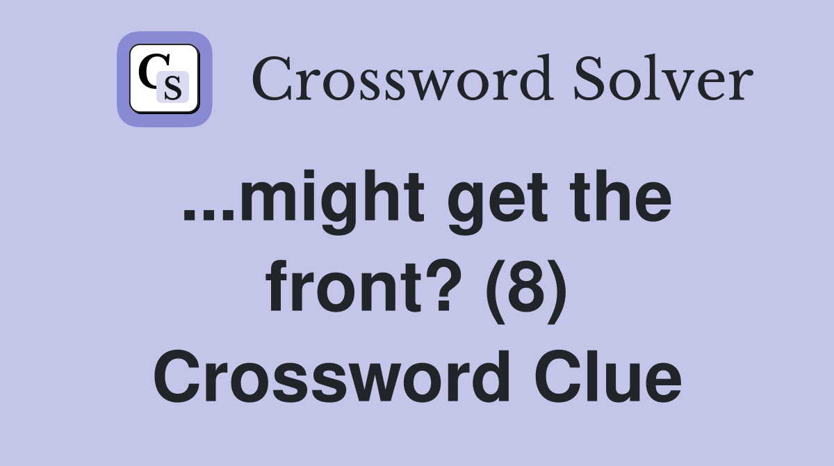 ...might get the front? (8) Crossword Clue