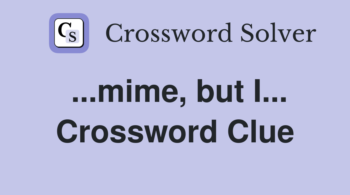 ...mime, but I... Crossword Clue