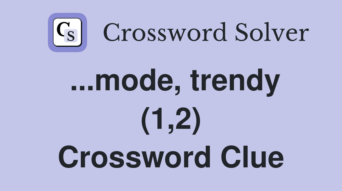 ...mode, trendy (1,2) Crossword Clue