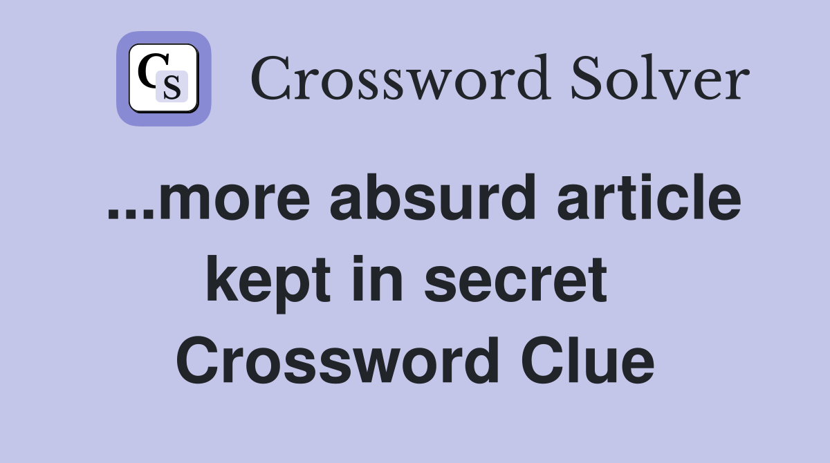 ...more absurd article kept in secret  Crossword Clue