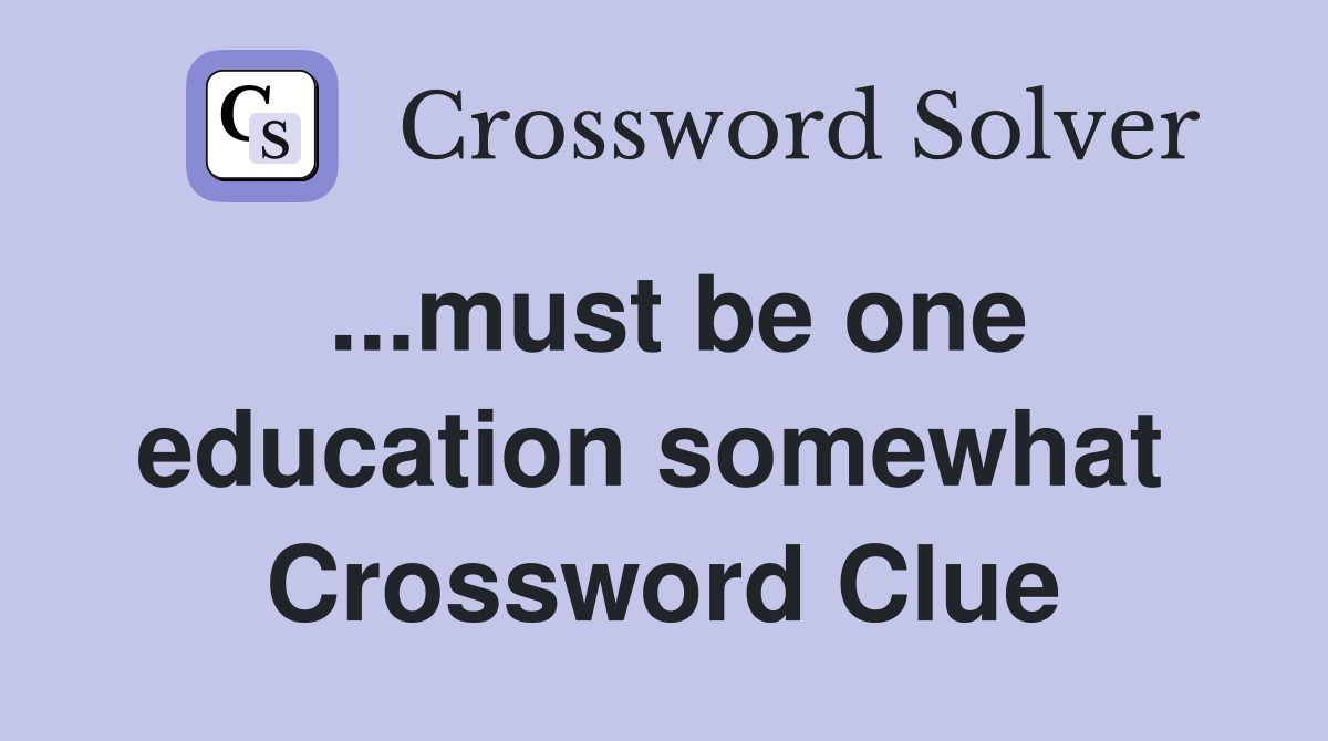 ...must be one education somewhat  Crossword Clue