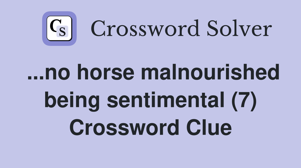 ...no horse malnourished being sentimental (7) Crossword Clue