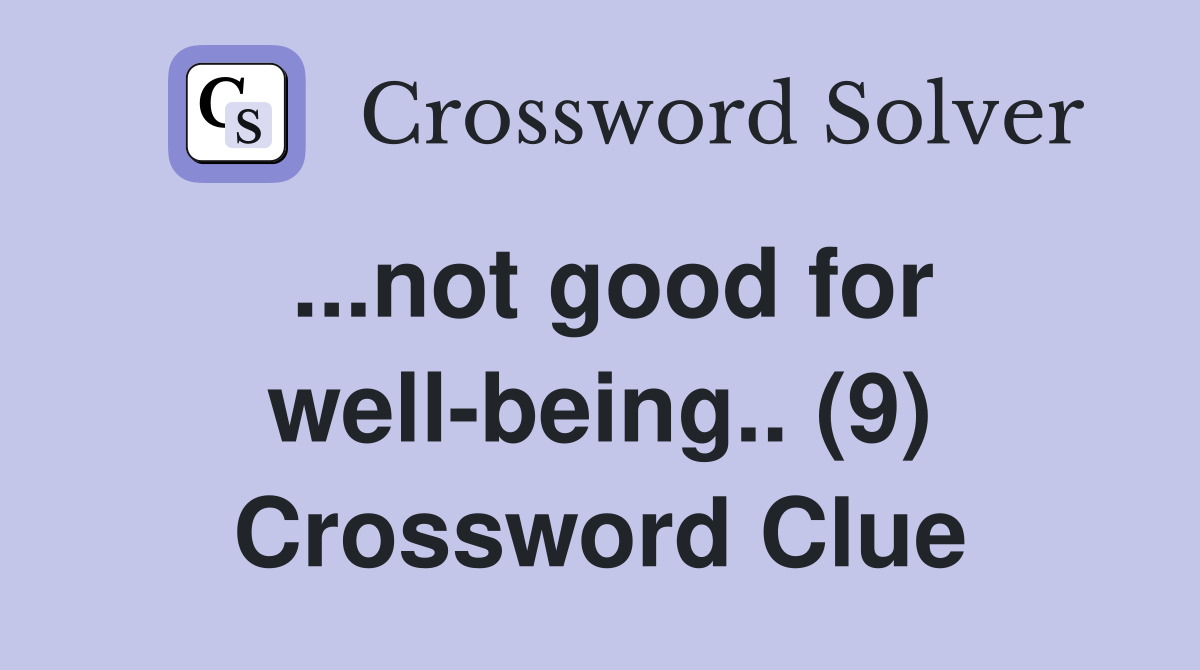 ...not good for well-being.. (9) Crossword Clue