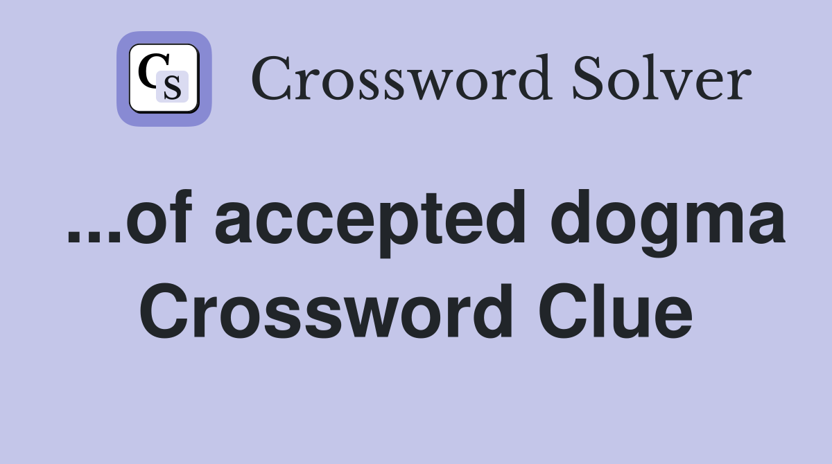 ...of accepted dogma Crossword Clue