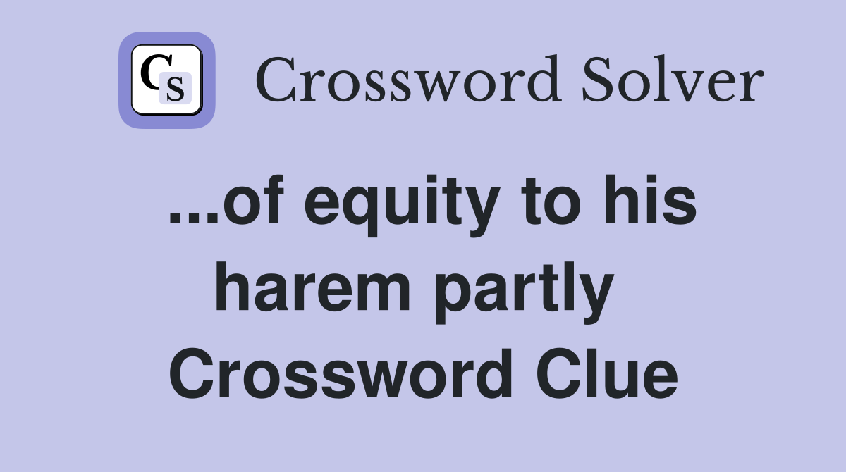 ...of equity to his harem partly  Crossword Clue