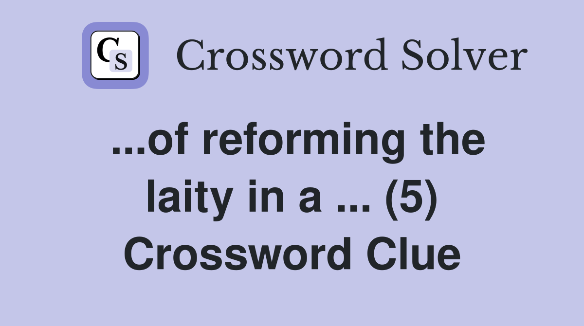 ...of reforming the laity in a ... (5) Crossword Clue