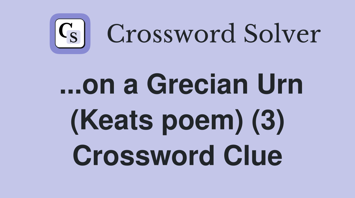 ...on a Grecian Urn (Keats poem) (3) Crossword Clue