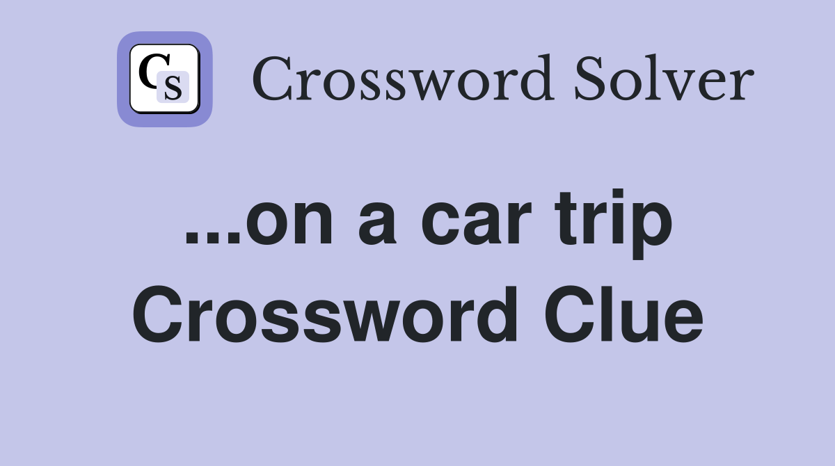 ...on a car trip Crossword Clue