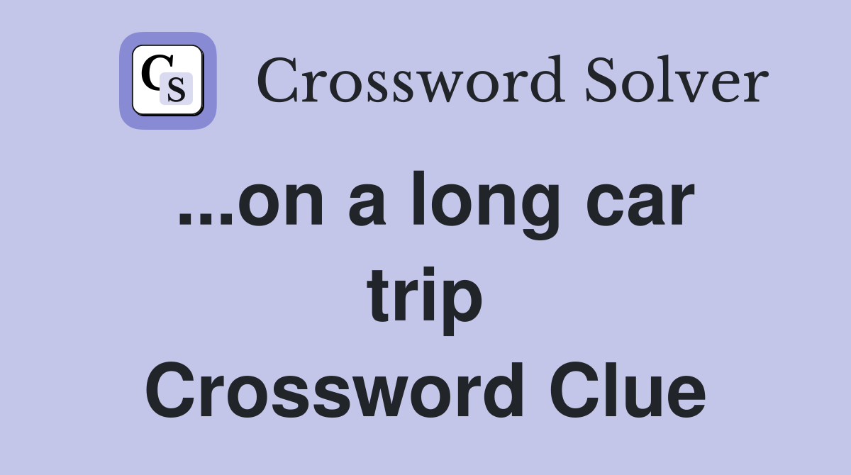 ...on a long car trip Crossword Clue