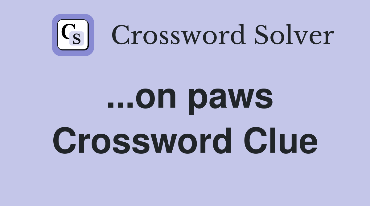 ...on paws Crossword Clue