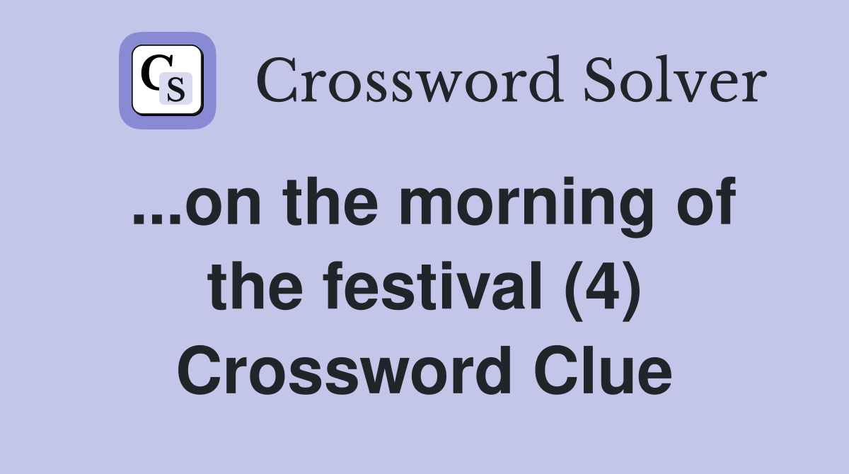 ...on the morning of the festival (4) Crossword Clue