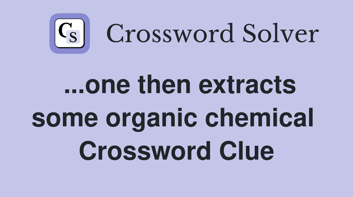 ...one then extracts some organic chemical  Crossword Clue