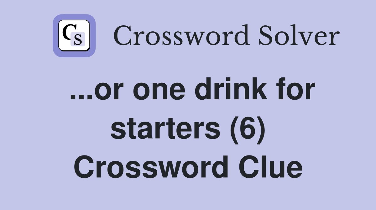 ...or one drink for starters (6) Crossword Clue