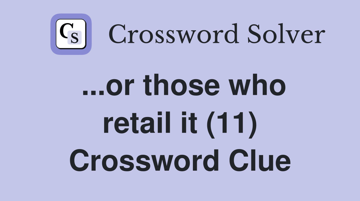 ...or those who retail it (11) Crossword Clue