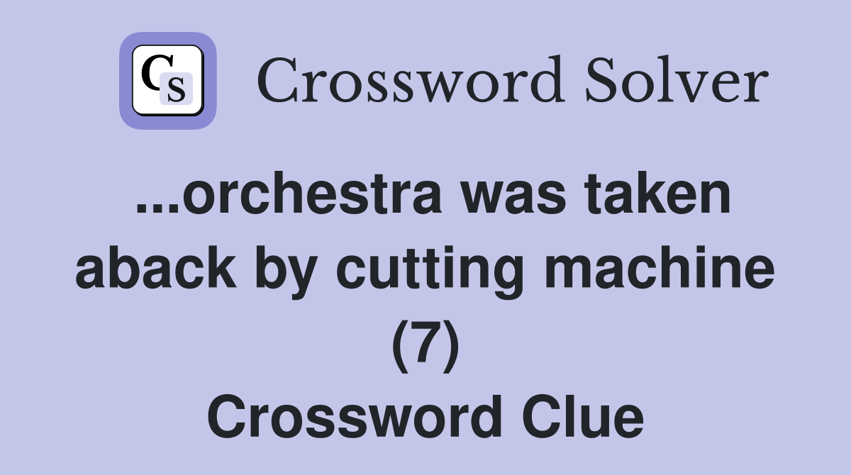 ...orchestra was taken aback by cutting machine (7) Crossword Clue
